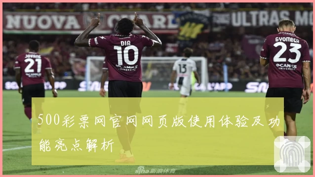 500彩票网官网网页版使用体验及功能亮点解析