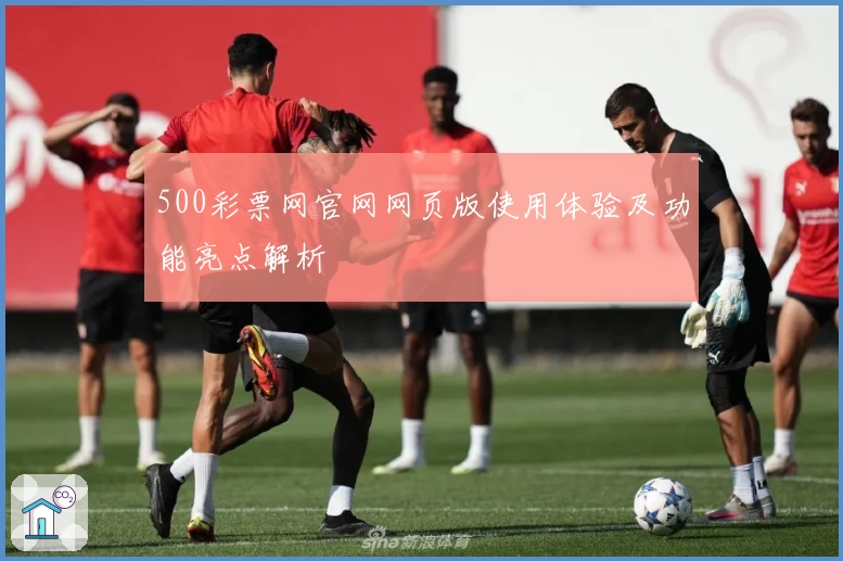 500彩票网官网网页版使用体验及功能亮点解析